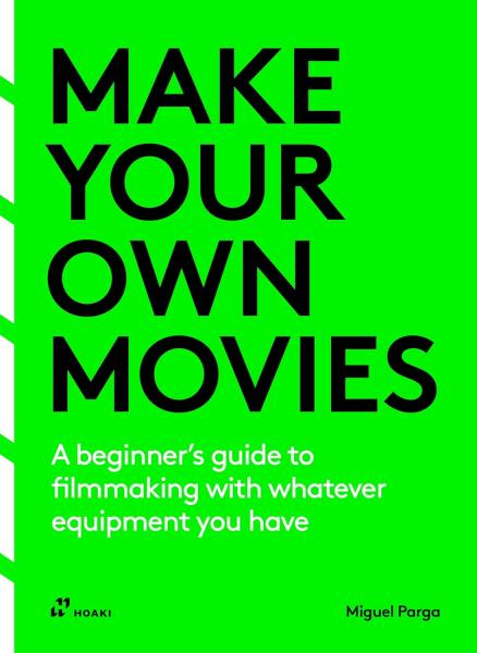 книга Make Your Own Movies: A Beginner's Guide to Filmmaking with Whatever Equipment You Have, автор: Migue Parga