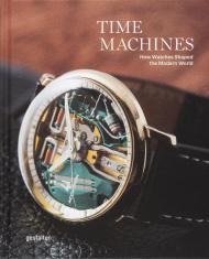 Time Machines: How Watches Shaped the Modern World gestalten & Blake Z. Rong & Sean Paul Lorentzen