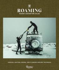 Roaming: Roark's Adventure Atlas: Surfing, Skating, Riding, і Climbing Around the World Edited by Beau Flemister, Photographs by Chris Burkard and Dylan Gordon and Jeff Johnson and Drew Smith