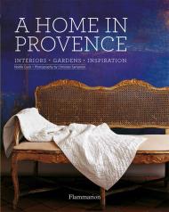 A Home in Provence: Interiors, Gardens, Inspiration Noelle Duck, Christian Sarramon