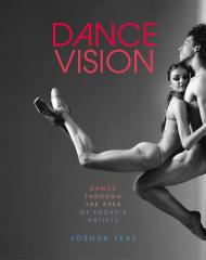 Dance Vision: Dance Through the Eyes of Today’s Artists Joshua Teal