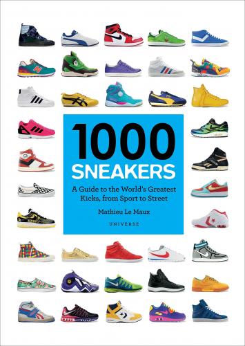 книга 1000 Sneakers: A Guide to the World's Greatest Kicks, від Sport to Street, автор: Mathieu Le Maux