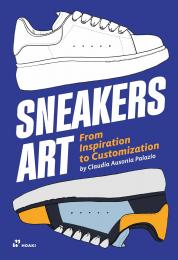  Sneakers Art: From Inspiration to Customization Claudia Ausonia Palazio