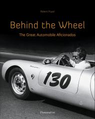 Behind the Wheel: The Great Automobile Aficionados, автор: Robert Puyal