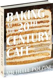 Baking at the 20th Century Cafe: Iconic European Desserts from Linzer Torte to Honey Cake Michelle Polzine