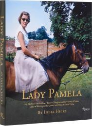 Lady Pamela: My Mother's Extraordinary Years as Daughter to the Viceroy of India, Lady-in-Waiting to the Queen, and Wife of David Hicks India Hicks