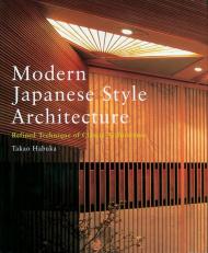 Modern Japanese Style Architecture: Refined Technique of Classic Architecture Takao Habuka