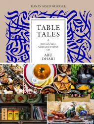 Table Tales: The Global Nomad Cuisine of Abu Dhabi, автор: Hanan Sayed Worrell