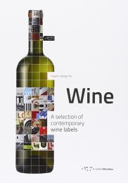 Graphic Design for Wine: A Selection of Contemporary Wine Labels Raffaello Buccheri, Martina Distefano, Francesco Trovato