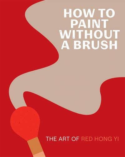 книга How to Paint Without a Brush: The Art of Red Hong Yi, автор: Red Hong Yi