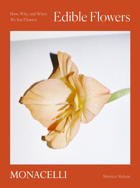 книга Edible Flowers: How, Why, і When We Eat Flowers, автор: Monica Nelson; photographs by Adrianna Glaviano