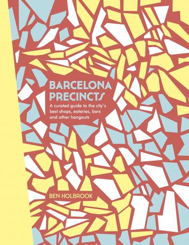 книга Barcelona Precincts: A Curated Guide до City's Best Shops, Eateries, Bars and Other Hangouts, автор: Ben Holbrook