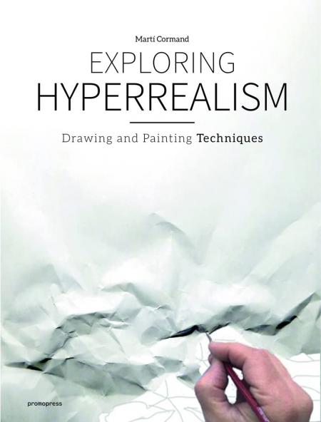 книга Exploring Hyperrealism: Drawing and Painting Techniques, автор: Marti Cormand