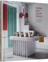 Think Big – Shop Small: Unique Stores and Contemporary Retail Design gestalten & Marianne Julia Strauss