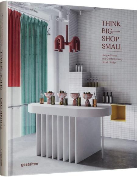 книга Think Big – Shop Small: Unique Stores and Contemporary Retail Design, автор: gestalten & Marianne Julia Strauss