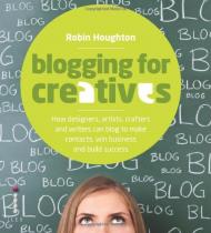 Blogging for Creatives: Незабаром designers, артистів, crafters і writers може blog для make contacts, win business and build success Robin Houghton