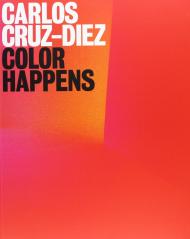 Carlos Cruz-Diez: Color Happens Osbel Suarez, Gloria Carnevali, Carlos Cruz-Diez
