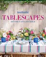 House Beautiful Tablescapes: Fresh Ideas for Setting a Stylish Table Lisa Cregan