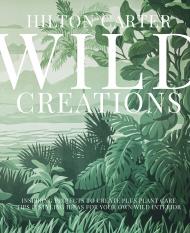 Wild Creations : Inspiring Projects to Create plus Plant Care Tips & Styling Ideas for Your Own Wild Interior Hilton Carter