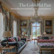 The Colorful Past: Edward Bulmer and the English Country House Author Edward Bulmer, Foreword by The Duchess of Richmond, Photographs by Paul Whitbread