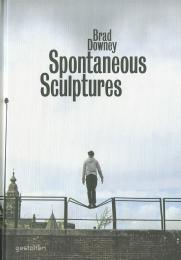 Brad Downey: Spontaneous Sculptures Brad Downey