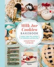 Milk Jar Cookies Bakebook: Cookie, Cakes, Pies, and More for Celebrations and Every Day Courtney Cowan