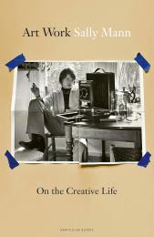 Art Work: On the Creative Life Sally Mann
