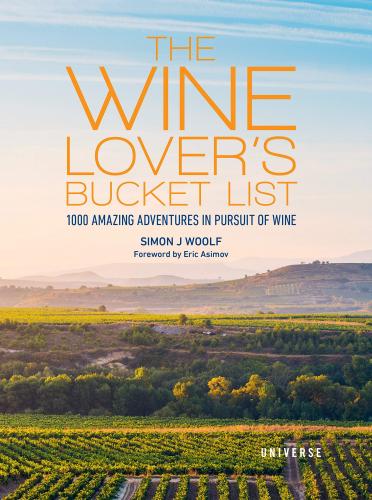 книга The Wine Lover's Bucket List: 1,000 Amazing Adventures in Pursuit of Wine, автор: Simon J. Woolf
