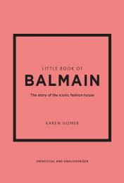 Little Book of Balmain: The story of the iconic fashion house Karen Homer