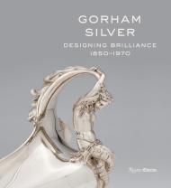 Gorham Silver: Designing Brilliance, 1850-1970 Edited by Elizabeth A. Williams, Contributions by David L. Barquist and Gerald M. Carbone and Amy Miller Dehan and Jeannine Falino