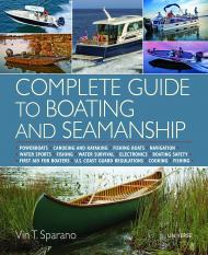 Complete Guide to Boating and Seamanship: Powerboats - Canoeing and Kayaking - Fishing Boats - Navigation - Water Sports - Fishing - Water Survival - Electronics - Boating Safety - First Aid For Boaters Vin T. Sparano