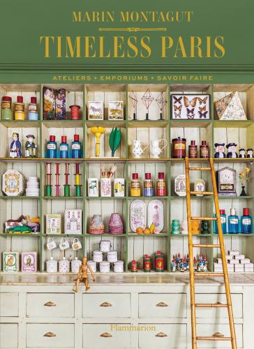 книга Timeless Paris: Ateliers • Emporiums • Savoir Faire, автор: Marin Montagut, Pierre Musellec, Ludovic Balay