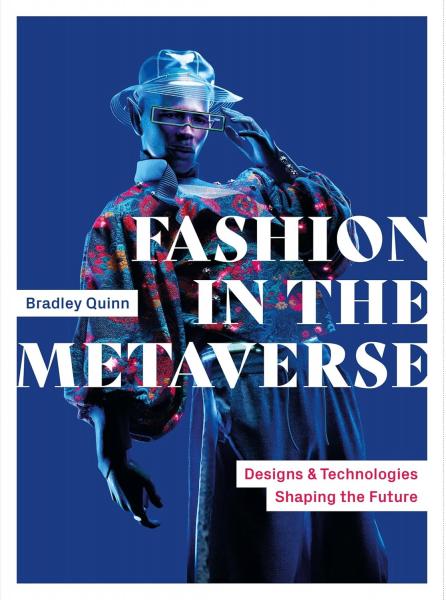 книга Fashion in the Metaverse: Designs and Technologies Shaping the Future, автор: Bradley Quinn