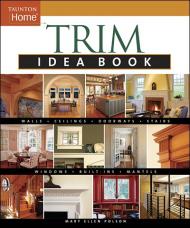Trim Idea Book: Hundreds of Ideas for Transforming Ordinary Spaces Into Special Rooms, автор: Mary Ellen Polson