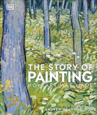 The Story of Painting: How Art Was Made, автор: Foreword by Andrew Graham Dixon