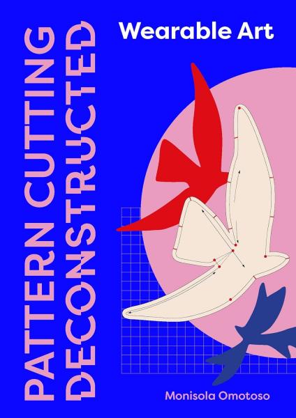 книга Pattern Cutting Deconstructed: Wearable Art, автор: Monisola Omotoso