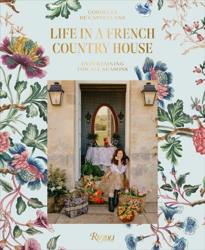 книга Life In A French Country House: Entertaining for All Seasons, автор: Cordelia de Castellane, Matthieu Salvaing