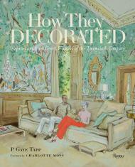 How They Decorated: Inspiration from Great Women of the Twentieth Century Written by P. Gaye Tapp, Foreword by Charlotte Moss