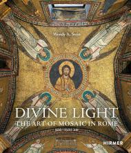 Divine Light: The Art of Mosaic in Rome, 300 - 1300 AD Wendy A. Stein