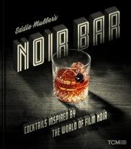 Eddie Muller's Noir Bar: Cocktails Inspired by the World of Film Noir Eddie Muller