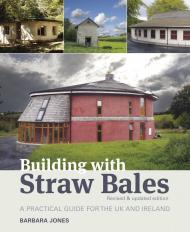 Building with Straw Bales: A Practical Guide for the UK and Ireland Barbara Jones