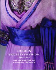 London Society Fashion 1905-1925: The Wardrobe of Heather Firbank Cassie Davies-Strodder