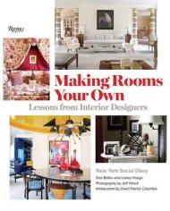 Making Rooms Your Own: Lessons from Interior Designers Author Editors of New York Social Diary, Foreword by David Patrick Columbia, Photographs by Jeff Hirsch, Text by Sian Ballen and Lesley Hauge