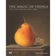 The Magic of Things: Still-Life Painting 1500-1800 Jochen Sander