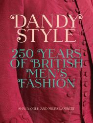 Dandy Style: 250 Years of British Men's Fashion Shaun Cole, Miles Lambert