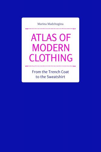 книга Atlas of Modern Clothing: From the Trench Coat to the Sweatshirt, автор: Marina Madzhugina