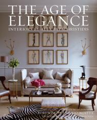 The Age of Elegance: Interiors by Alex Papachristidis Alex Papachristidis, Dan Shaw