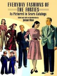 Everyday Fashions of the Forties As Pictured in Sears Catalogs, автор: JoAnne Olian