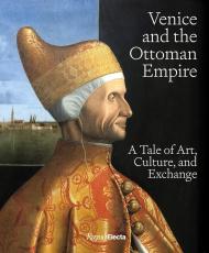 Venice and the Ottoman Empire: A Tale of Art, Culture, and Exchange Edited by Stefano Carboni