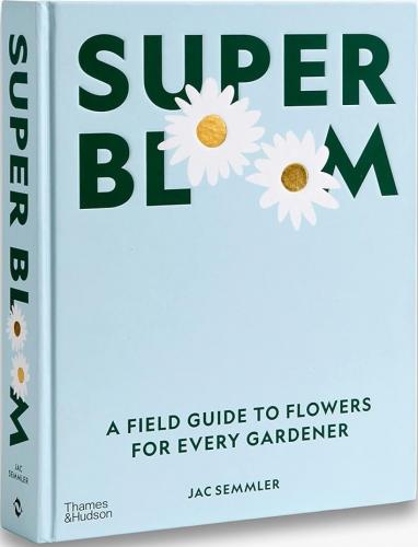 книга Super Bloom: A Field Guide to Flowers for Every Gardener, автор: Jac Semmler